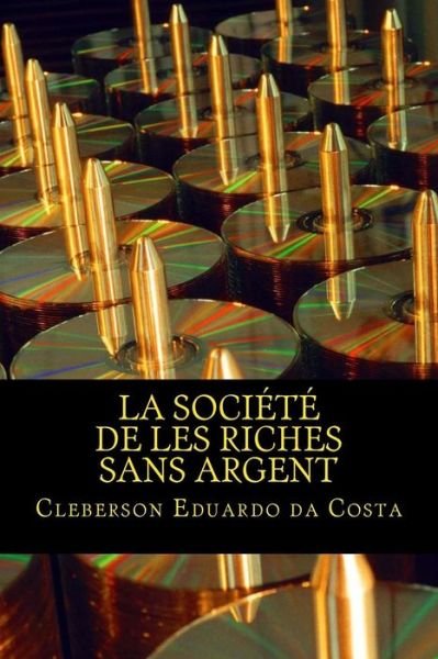 Cover for Cleberson Eduardo Da Costa · La Societe De Les Riches Sans Argent: Ideologie Capitaliste, L'hegemonie et Le Mythe De Reussite Scolaire (Paperback Bog) (2014)