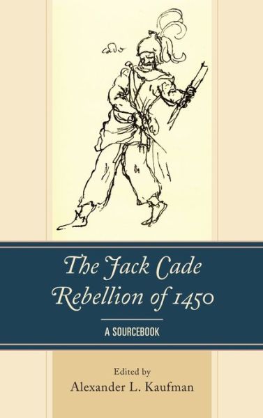 Cover for Alexander L Kaufman · The Jack Cade Rebellion of 1450: A Sourcebook (Hardcover Book) (2019)