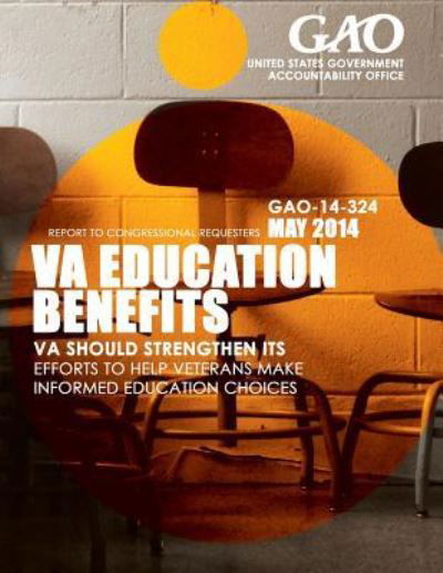 Cover for United States Government Accountability · Va Education Benefits Va Should Strengthen Its Efforts to Help Veterans Make Informed Education Choices (Paperback Book) (2015)