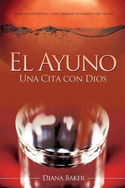 Cover for Diana Baker · El Ayuno: Una Cita Con Dios: El Poder Espiritual Y Los Grandes Beneficios Del Ayuno (Taschenbuch) (2015)