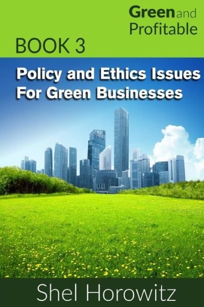 Cover for Shel Horowitz · Policy and Ethics Issues for Green Businesses (Paperback Book) (2015)