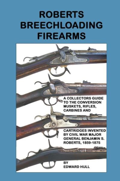 Roberts Breechloading Firearms - Edward Hull - Bøger - Createspace - 9781512102291 - 7. maj 2015