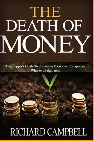 Cover for Richard Campbell · The Death of Money: the Prepper's Guide to Survive in Economic Collapse and What to Do Right Now (Paperback Book) (2015)