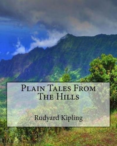 Plain Tales From The Hills - Rudyard Kipling - Books - Createspace Independent Publishing Platf - 9781522763291 - December 13, 1901