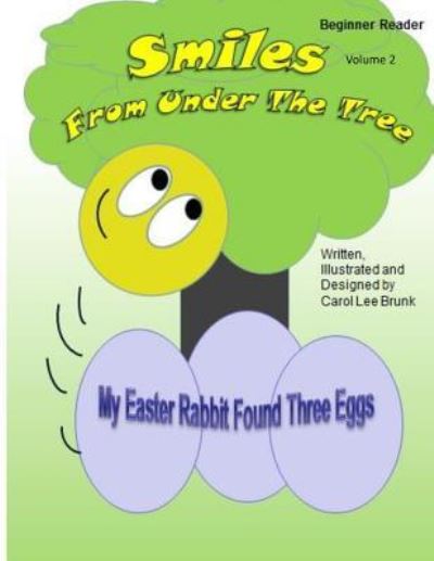 Smiles From Under The Tree My Easter Rabbit Found Three Eggs - Carol Lee Brunk - Books - Createspace Independent Publishing Platf - 9781530117291 - February 19, 2016