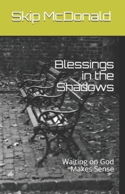 Blessings in the Shadows - Skip McDonald - Books - Createspace Independent Publishing Platf - 9781534784291 - March 9, 2020