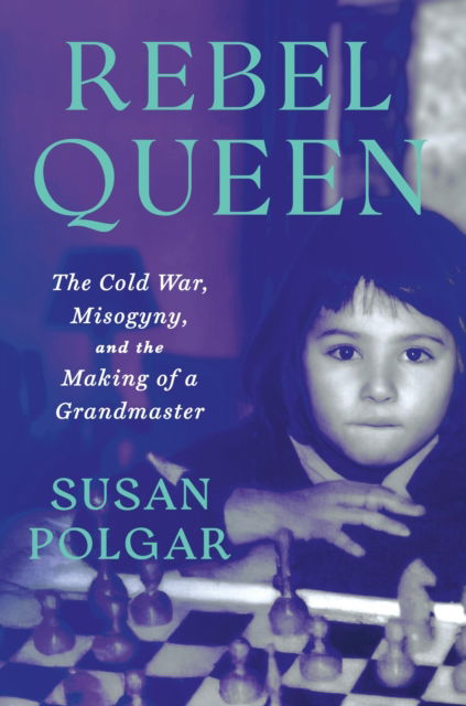 Cover for Susan Polgar · Rebel Queen: The Cold War, Misogyny, and the Making of a Grandmaster (Hardcover Book) (2025)