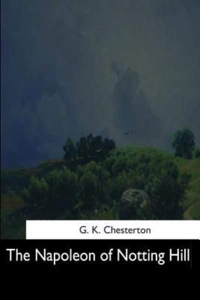 The Napoleon of Notting Hill - G K Chesterton - Books - Createspace Independent Publishing Platf - 9781544712291 - March 25, 2017