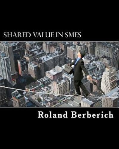 Shared Value in SMEs - Roland Berberich - Boeken - Createspace Independent Publishing Platf - 9781545520291 - 21 april 2017