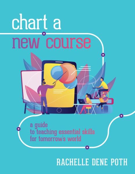 Chart a New Course: A Guide to Teaching Essential Skills for Tomorrow’s World - Rachelle Dene Poth - Books - International Society for Technology in - 9781564848291 - March 10, 2020