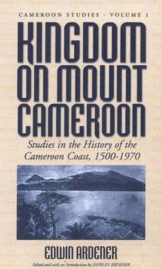 Kingdom on Mount Cameroon: Studies in the History of the Cameroon Coast 1500-1970 - Cameroon Studies - Edwin Ardener - Kirjat - Berghahn Books, Incorporated - 9781571819291 - maanantai 1. heinäkuuta 1996