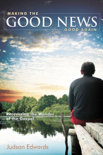 Cover for Judson Edwards · Making the Good News Good Again: Recovering the Wonder of the Gospel (Paperback Book) (2014)