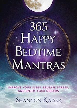 Cover for Shannon Kaiser · 365 Happy Bedtime Mantras: Improve Your Sleep, Release Stress, and Enjoy Your Dreams - Happy Bedtime Mantras (Paperback Book) (2025)