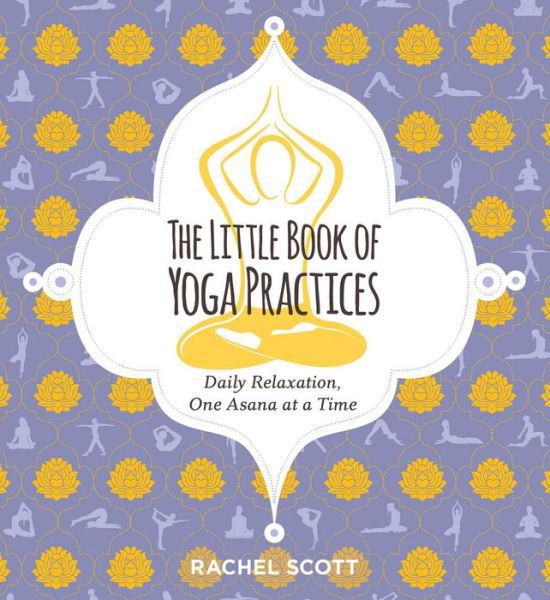 The Little Book of Yoga Practices: Daily Relaxations One Asana at a Time - Rachel Scott - Książki - Cider Mill Press - 9781604339291 - 7 stycznia 2020