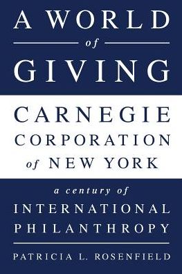 Cover for Patricia L Rosenfield · A World of Giving: Carnegie Corporation of New York A Century of International Philanthropy (Paperback Book) [First Trade Paper edition] (2014)