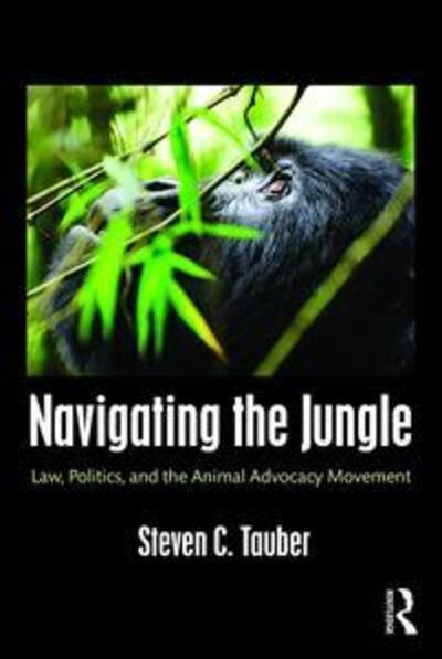 Cover for Tauber, Steven C. (University of South Florida, USA) · Navigating the Jungle: Law, Politics, and the Animal Advocacy Movement (Paperback Book) (2015)