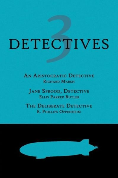 3 Detectives: an Aristocratic Detective / Jane Sprood, Detective / the Deliberate Detective - E. Phillips Oppenheim - Böcker - Coachwhip Publications - 9781616462291 - 3 februari 2014