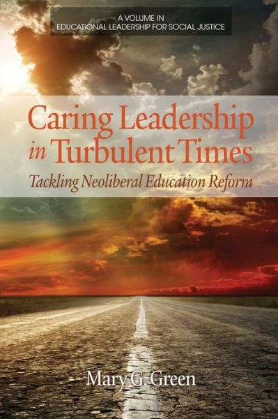 Cover for Mary G. Green · Caring Leadership in Turbulent Times: Tackling Neoliberal Education Reform (Educational Leadership for Social Justice) (Paperback Book) (2014)