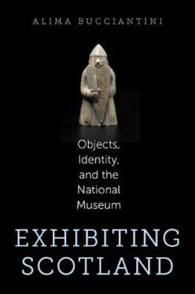 Cover for Alima Bucciantini · Exhibiting Scotland: Objects, Identity, and the National Museum - Public History in Historical Perspective (Taschenbuch) (2018)