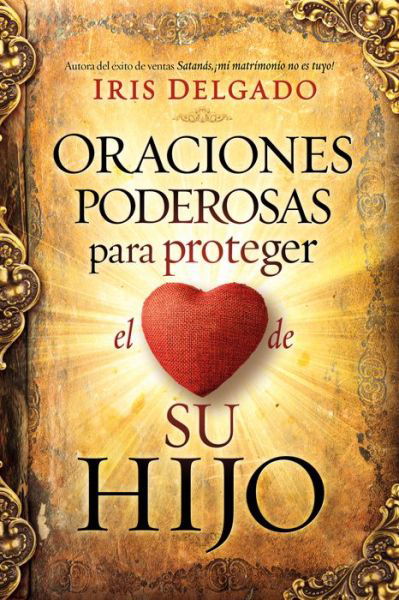 Cover for Iris Delgado · Oraciones Poderosas para Proteger el Corazón de Su Hijo / Powerful Prayers to Protect the Heart of Your Child (Bok) (2019)