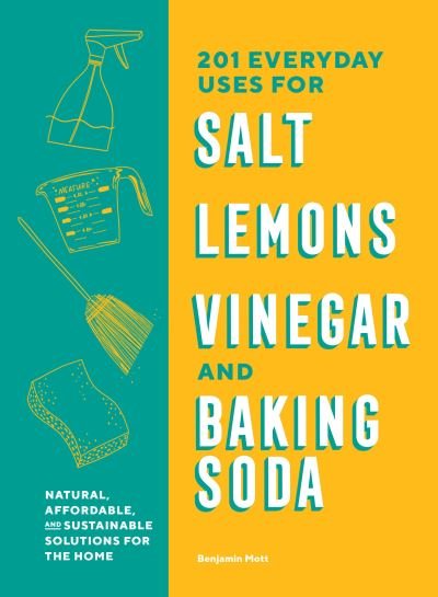 Cover for Benjamin Mott · 201 Everyday Uses for Salt, Lemons, Vinegar, and Baking Soda: Natural, Affordable, and Sustainable Solutions for the Home (Taschenbuch) (2022)