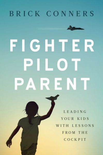 Cover for Brick Conners · Fighter Pilot Parent: Leading Your Kids with Lessons from the Cockpit (Paperback Book) (2019)