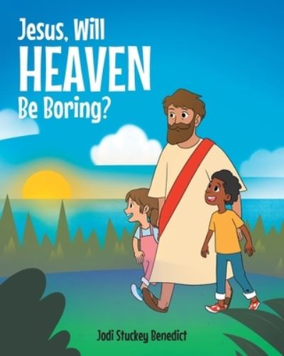 Jesus, Will Heaven Be Boring? - Jodi Stuckey Benedict - Books - Covenant Books - 9781638859291 - April 25, 2022