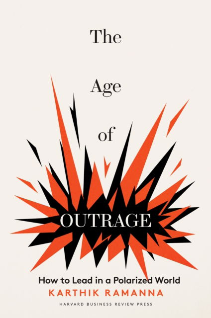 Cover for Karthik Ramanna · The Age of Outrage: How to Lead in a Polarized World (Hardcover Book) (2024)