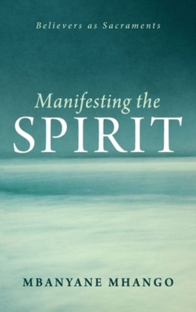 Cover for Mbanyane Mhango · Manifesting the Spirit: Believers as Sacraments (Hardcover Book) (2021)