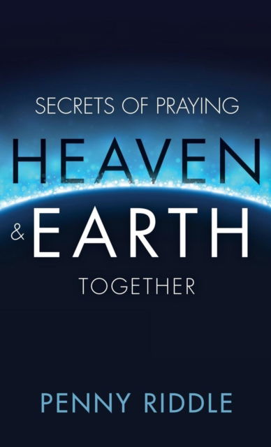 Cover for Penny Riddle · Secrets of Praying Heaven and Earth Together (Hardcover Book) (2018)