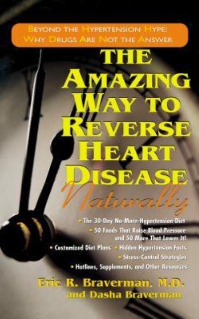 Cover for Eric R. Braverman · The Amazing Way to Reverse Heart Disease Naturally: Beyond the Hypertension Hype: Why Drugs Are Not the Answer (Hardcover Book) (2004)