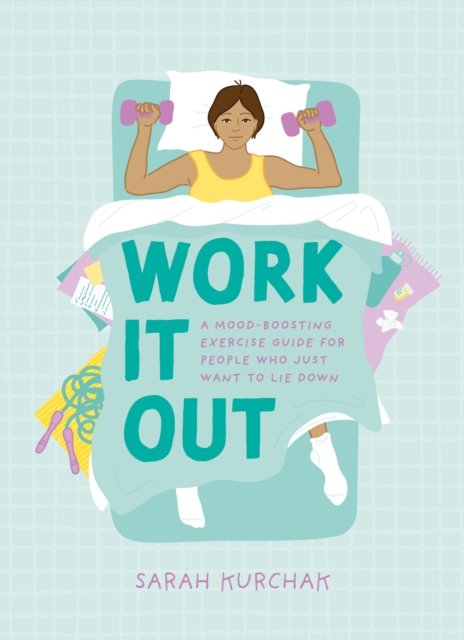 Cover for Sarah Kurchak · Work It Out: A Mood-Boosting Exercise Guide for People Who Just Want to Lie Down (Hardcover Book) (2023)