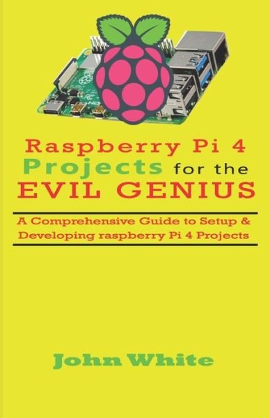 Cover for John White · Raspberry Pi 4 Projects for the Evil Genius (Paperback Book) (2019)