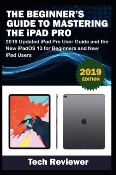 Cover for Tech Reviewer · The Beginner's Guide to Mastering The iPad Pro (Taschenbuch) (2019)