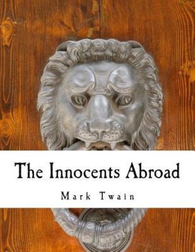 The Innocents Abroad - Mark Twain - Książki - Createspace Independent Publishing Platf - 9781720338291 - 27 maja 2018