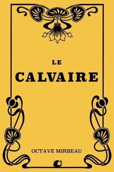 Le calvaire - Octave Mirbeau - Books - Createspace Independent Publishing Platf - 9781724442291 - July 27, 2018