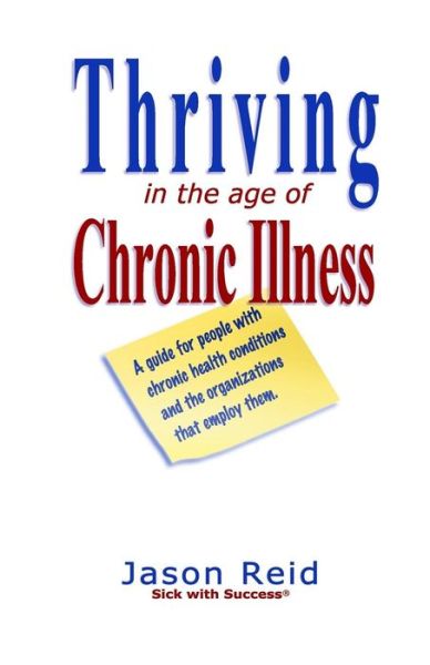 Cover for Mr. Jason Reid · Thriving in the Age of Chronic Illness: a Guide for People with Chronic Health Conditions and the Organizations That Employ Them (Paperback Book) (2011)