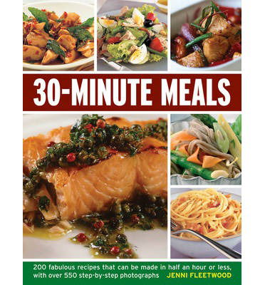 30-minute Meals: 200 Fabulous Recipes That Can be Made in Half an Hour or Less, with Over 550 Step-by-step Photographs - Jenni Fleetwood - Książki - Anness Publishing - 9781780192291 - 31 grudnia 2016