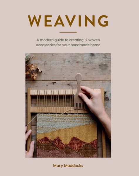 Cover for Mary Maddocks · Weaving: A Modern Guide to Creating 17 Woven Accessories for Your Handmade Home (Paperback Book) (2020)