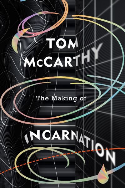 Cover for Tom McCarthy · The Making of Incarnation: FROM THE TWICE BOOKER SHORLISTED AUTHOR (Hardcover Book) (2021)