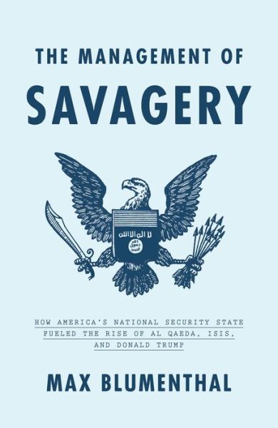 The Management of Savagery: How America’s National Security State Fueled the Rise of Al Qaeda, ISIS, and Donald Trump - Max Blumenthal - Bøger - Verso Books - 9781788732291 - 2. april 2019