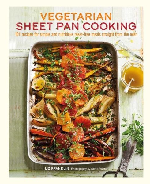 Cover for Liz Franklin · Vegetarian Sheet Pan Cooking: 101 Recipes for Simple and Nutritious Meat-Free Meals Straight from the Oven (Hardcover Book) (2018)