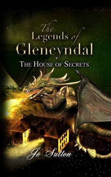 Cover for Jo Sutton · The Legends of Glencyndal: The House of Secrets (Gebundenes Buch) (2018)