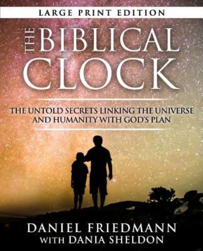 The Biblical Clock : The Untold Secrets Linking the Universe and Humanity with God?s Plan - Daniel Friedmann - Books - Independently Published - 9781791785291 - April 9, 2019