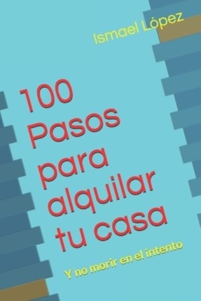 Cover for Ismael López · 100 Pasos para Alquilar Tu Casa (Bog) (2019)