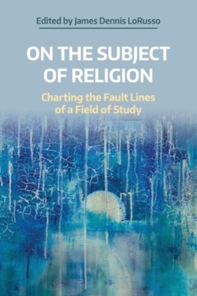 Cover for Lorusso  James Denni · On the Subject of Religion: Charting the Fault Lines of a Field of Study - NAASR Working Papers (Paperback Book) (2022)