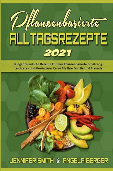 Cover for Jennifer Smith · Pflanzenbasierte Alltagsrezepte 2021 (Paperback Book) (2021)