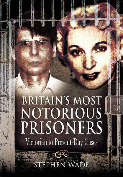 Cover for Stephen Wade · Britain's Most Notorious Prisoners: Victorian to Present-day Cases (Taschenbuch) (2011)