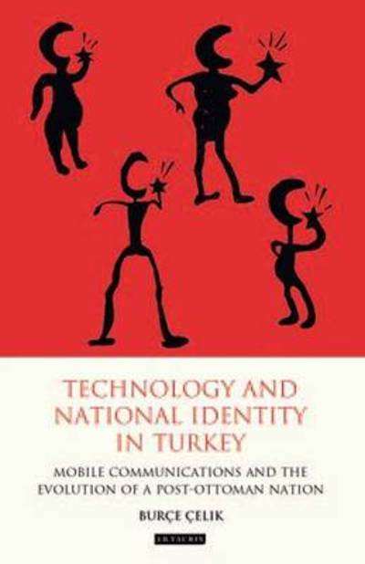 Cover for Burce Celik · Technology and National Identity in Turkey: Mobile Communications and the Evolution of a Post-Ottoman Nation (Hardcover Book) (2011)