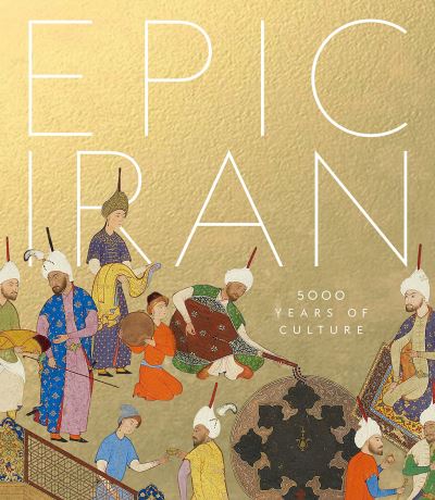 Cover for John Curtis · Epic Iran: 5000 Years of Culture (Hardcover Book) (2020)